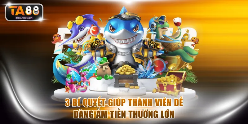 3 bí quyết giúp thành viên dễ dàng ẵm tiền thưởng lớn