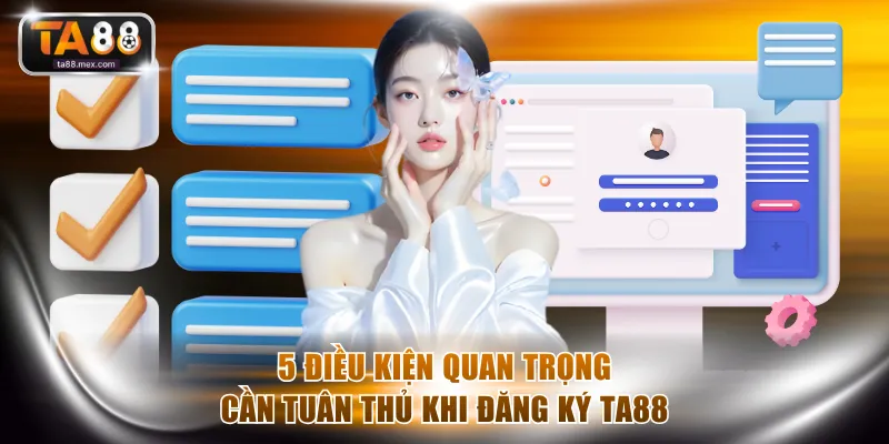 5 điều kiện quan trọng cần tuân thủ khi đăng ký TA88