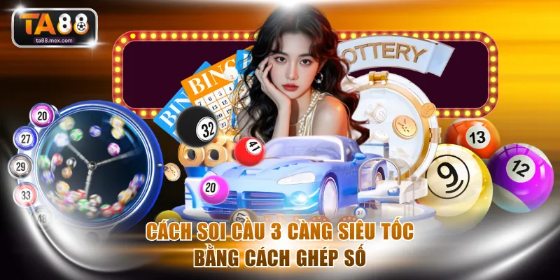 Cách soi cầu 3 càng siêu tốc bằng cách ghép số