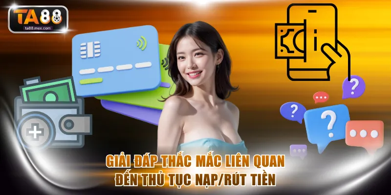 Giải đáp thắc mắc liên quan đến thủ tục nạp/rút tiền