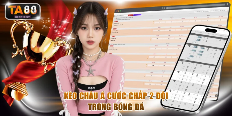Kèo châu Á cược chấp 2 đội trong bóng đá