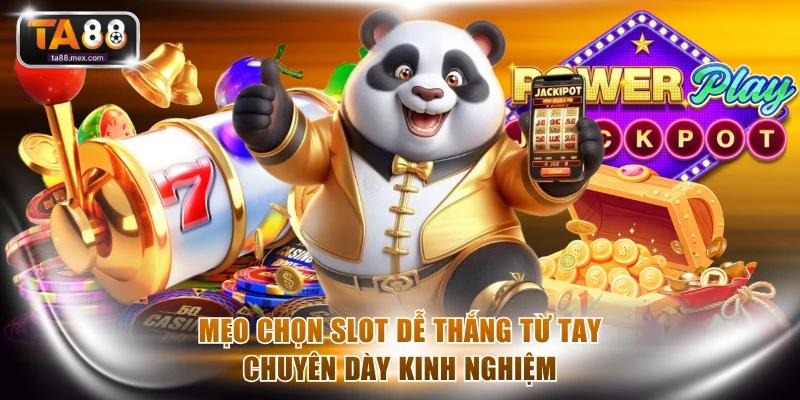 Mẹo chọn slot dễ thắng từ tay chuyên dày kinh nghiệm