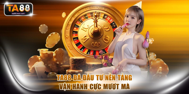 TA88 đã đầu tư nền tảng vận hành cực mượt mà