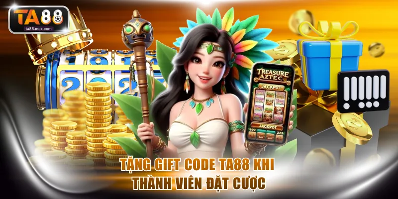 Tặng gift code TA88 khi thành viên đặt cược