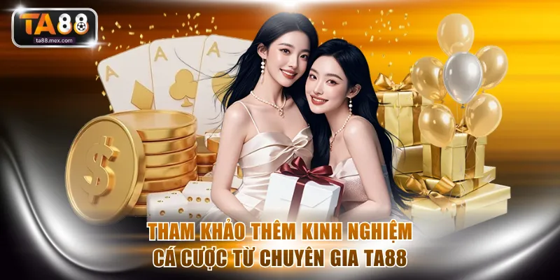 Tham khảo thêm kinh nghiệm cá cược từ chuyên gia TA88