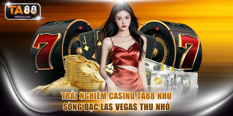 Trải nghiệm Casino TA88 như sòng bạc Las Vegas thu nhỏ