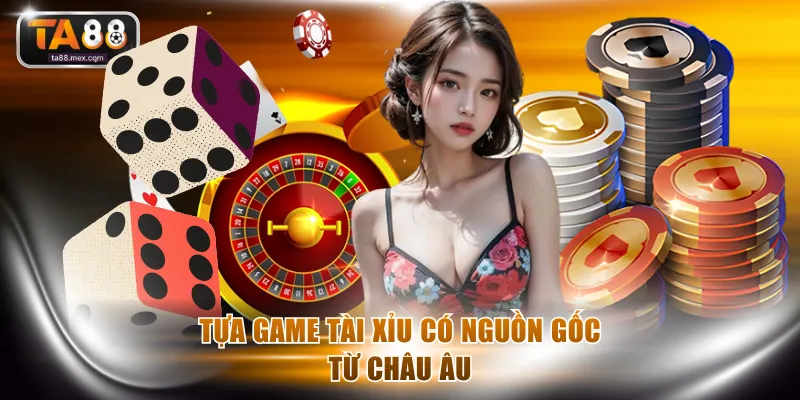 Tựa game tài xỉu có nguồn gốc từ Châu Âu