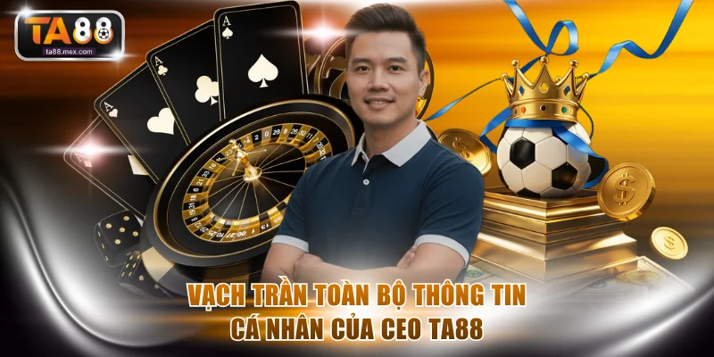 Vạch trần toàn bộ thông tin cá nhân của CEO TA88